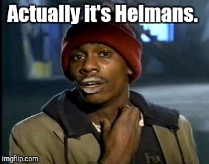 Y'all Got Any More Of That Meme | Actually it's Helmans. | image tagged in memes,yall got any more of | made w/ Imgflip meme maker