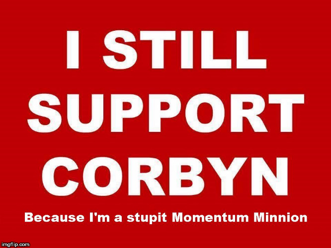 Stupid Corbyn | image tagged in corbyn,stupid,momentum,minnion,labour,socialist | made w/ Imgflip meme maker