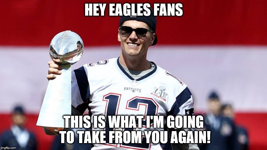 Tom Brady - LOTR | HEY EAGLES FANS; THIS IS WHAT I'M GOING TO TAKE FROM YOU AGAIN! | image tagged in tom brady - lotr | made w/ Imgflip meme maker