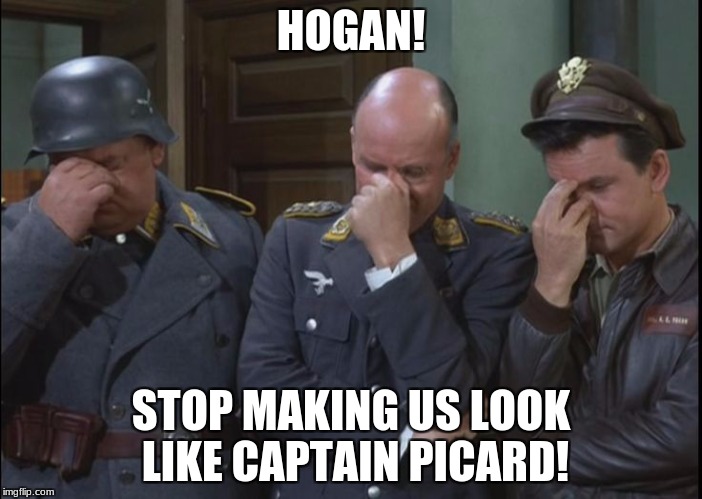Hogan Facepalm | HOGAN! STOP MAKING US LOOK LIKE CAPTAIN PICARD! | image tagged in hogan's heroes,facepalm,captain picard,funny | made w/ Imgflip meme maker