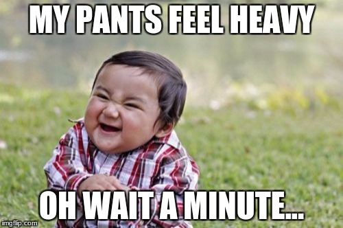Evil Toddler Meme | MY PANTS FEEL HEAVY; OH WAIT A MINUTE... | image tagged in memes,evil toddler | made w/ Imgflip meme maker