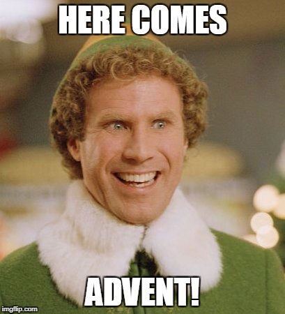Buddy The Elf Meme | HERE COMES; ADVENT! | image tagged in memes,buddy the elf | made w/ Imgflip meme maker