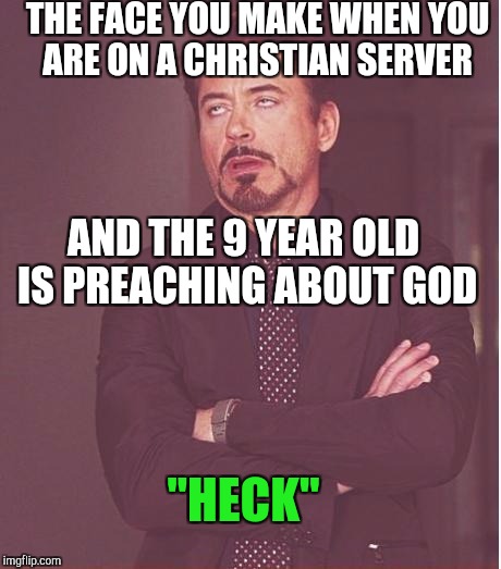 Robby Rotten Jr. was smoted by God in the making of this meme | THE FACE YOU MAKE WHEN YOU ARE ON A CHRISTIAN SERVER; AND THE 9 YEAR OLD IS PREACHING ABOUT GOD; "HECK" | image tagged in memes,face you make robert downey jr | made w/ Imgflip meme maker