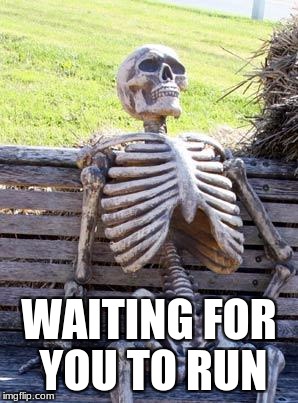 Waiting Skeleton Meme | WAITING FOR YOU TO RUN | image tagged in memes,waiting skeleton | made w/ Imgflip meme maker