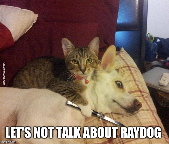 LET'S NOT TALK ABOUT RAYDOG | made w/ Imgflip meme maker