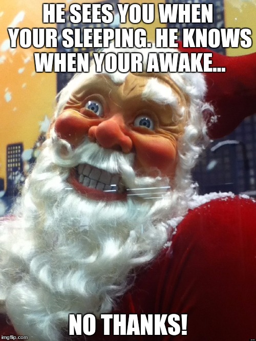 Creepy Santa |  HE SEES YOU WHEN YOUR SLEEPING. HE KNOWS WHEN YOUR AWAKE... NO THANKS! | image tagged in creepy santa | made w/ Imgflip meme maker