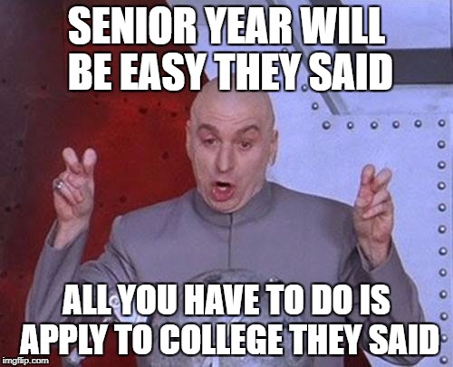 Dr Evil Laser Meme | SENIOR YEAR WILL BE EASY THEY SAID; ALL YOU HAVE TO DO IS APPLY TO COLLEGE THEY SAID | image tagged in memes,dr evil laser | made w/ Imgflip meme maker