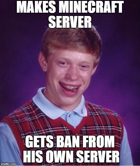 Bad Luck Brian | MAKES MINECRAFT SERVER; GETS BAN FROM HIS OWN SERVER | image tagged in memes,bad luck brian,minecraft,bad luck brian nerdy,minecraft server | made w/ Imgflip meme maker