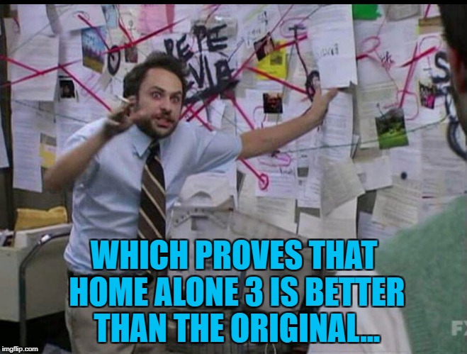 I don't think so... :) | WHICH PROVES THAT HOME ALONE 3 IS BETTER THAN THE ORIGINAL... | image tagged in trying to explain,memes,home alone,movies,christmas movies,christmas | made w/ Imgflip meme maker