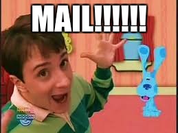 Blues Clues | MAIL!!!!!! | image tagged in blues clues | made w/ Imgflip meme maker