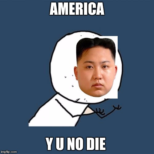 Y U No Meme | AMERICA; Y U NO DIE | image tagged in memes,y u no | made w/ Imgflip meme maker