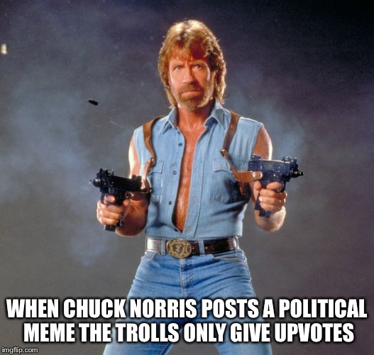 Chuck Norris Guns Meme | WHEN CHUCK NORRIS POSTS A POLITICAL MEME THE TROLLS ONLY GIVE UPVOTES | image tagged in memes,chuck norris guns,chuck norris | made w/ Imgflip meme maker