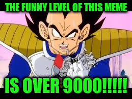 THE FUNNY LEVEL OF THIS MEME IS OVER 9000!!!!! | made w/ Imgflip meme maker