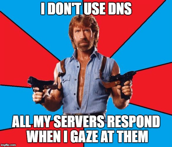 Chuck Norris With Guns | I DON'T USE DNS; ALL MY SERVERS RESPOND WHEN I GAZE AT THEM | image tagged in memes,chuck norris with guns,chuck norris | made w/ Imgflip meme maker