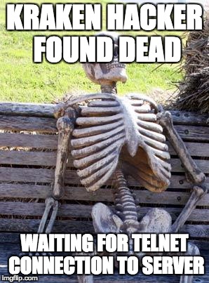 Waiting Skeleton Meme | KRAKEN HACKER FOUND DEAD; WAITING FOR TELNET CONNECTION TO SERVER | image tagged in memes,waiting skeleton | made w/ Imgflip meme maker
