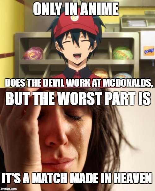 ONLY IN ANIME; DOES THE DEVIL WORK AT MCDONALDS, BUT THE WORST PART IS; IT'S A MATCH MADE IN HEAVEN | image tagged in anime weekend,anime,first world problems,mcdonalds | made w/ Imgflip meme maker