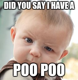 Skeptical Baby | DID YOU SAY I HAVE A; POO POO | image tagged in memes,skeptical baby | made w/ Imgflip meme maker