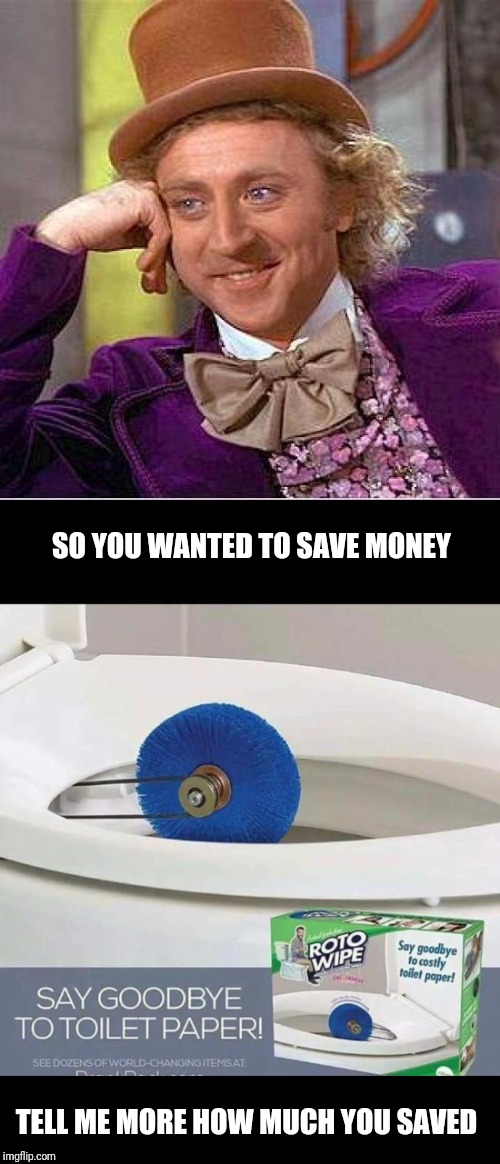 What's in your toilet? | SO YOU WANTED TO SAVE MONEY; TELL ME MORE HOW MUCH YOU SAVED | image tagged in tell me more,save,toilet,toilet humor,toilet paper,money | made w/ Imgflip meme maker