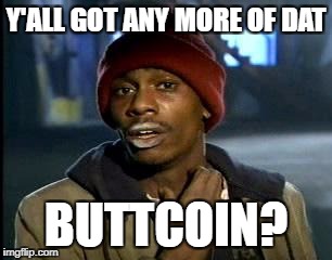Y'all Got Any More Of That Meme | Y'ALL GOT ANY MORE OF DAT BUTTCOIN? | image tagged in memes,yall got any more of | made w/ Imgflip meme maker