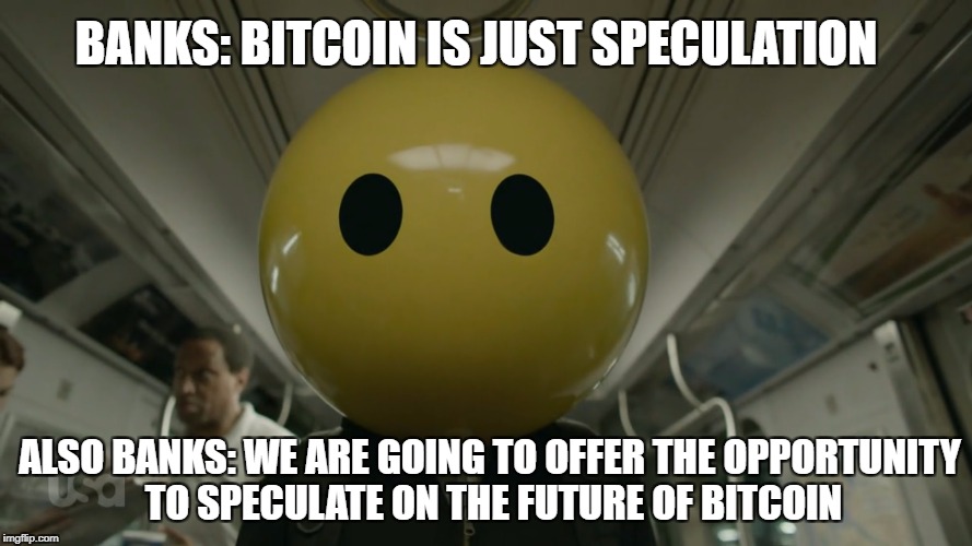 BANKS: BITCOIN IS JUST SPECULATION; ALSO BANKS: WE ARE GOING TO OFFER THE OPPORTUNITY TO SPECULATE ON THE FUTURE OF BITCOIN | made w/ Imgflip meme maker