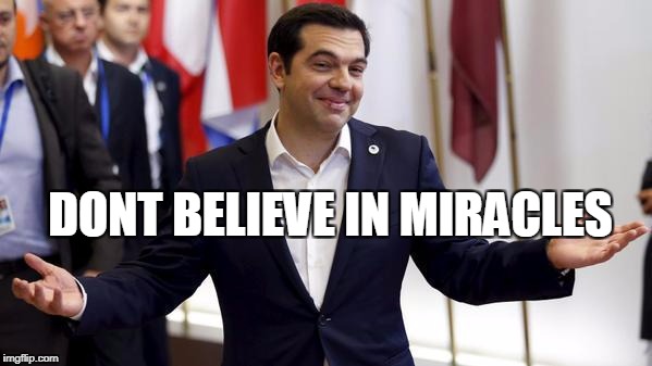Taunting Tsipras | DONT BELIEVE IN MIRACLES | image tagged in taunting tsipras | made w/ Imgflip meme maker