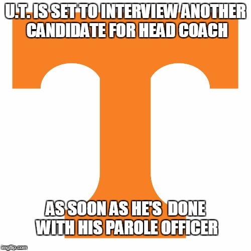 U.T Coach Candidate | U.T. IS SET TO INTERVIEW ANOTHER CANDIDATE FOR HEAD COACH; AS SOON AS HE'S
 DONE WITH HIS PAROLE OFFICER | image tagged in coach,memes,football | made w/ Imgflip meme maker