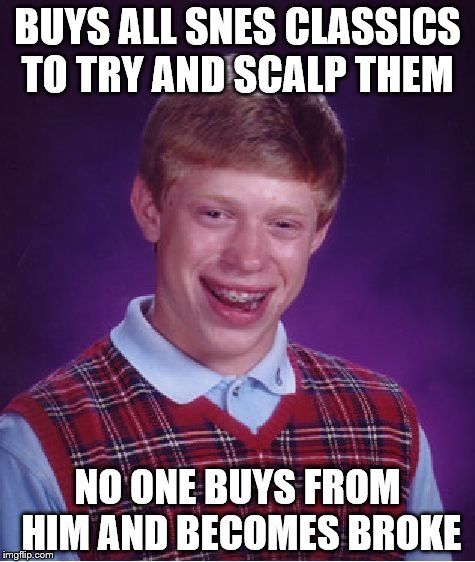Brian thinking he can make money | BUYS ALL SNES CLASSICS TO TRY AND SCALP THEM; NO ONE BUYS FROM HIM AND BECOMES BROKE | image tagged in memes,bad luck brian | made w/ Imgflip meme maker