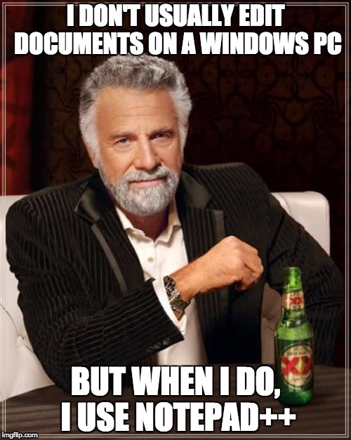 The Most Interesting Man In The World Meme | I DON'T USUALLY EDIT DOCUMENTS ON A WINDOWS PC; BUT WHEN I DO, I USE NOTEPAD++ | image tagged in memes,the most interesting man in the world | made w/ Imgflip meme maker