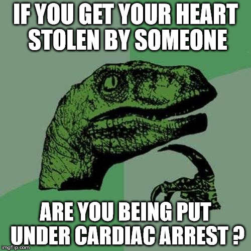 IF YOU GET YOUR HEART STOLEN BY SOMEONE; ARE YOU BEING PUT UNDER CARDIAC ARREST ? | image tagged in philosoraptor heart stolen cardiac arrest bad pun | made w/ Imgflip meme maker