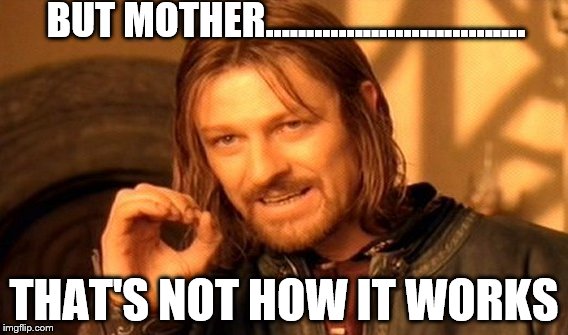 One Does Not Simply Meme | BUT MOTHER................................ THAT'S NOT HOW IT WORKS | image tagged in memes,one does not simply | made w/ Imgflip meme maker