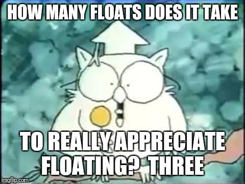how many licks | HOW MANY FLOATS DOES IT TAKE; TO REALLY APPRECIATE FLOATING?  THREE | image tagged in how many licks | made w/ Imgflip meme maker