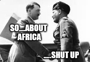 good to see you | SO....ABOUT AFRICA; .....SHUT UP | image tagged in good to see you | made w/ Imgflip meme maker