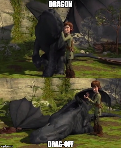 DRAGON; DRAG-OFF | image tagged in toothless,how to train your dragon | made w/ Imgflip meme maker