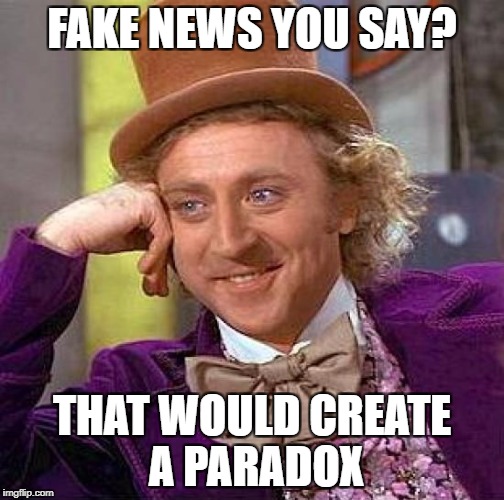 Creepy Condescending Wonka Meme | FAKE NEWS YOU SAY? THAT WOULD CREATE A PARADOX | image tagged in memes,creepy condescending wonka | made w/ Imgflip meme maker