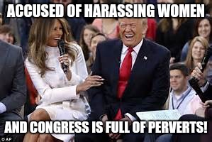 trump laughing | ACCUSED OF HARASSING WOMEN; AND CONGRESS IS FULL OF PERVERTS! | image tagged in trump laughing | made w/ Imgflip meme maker