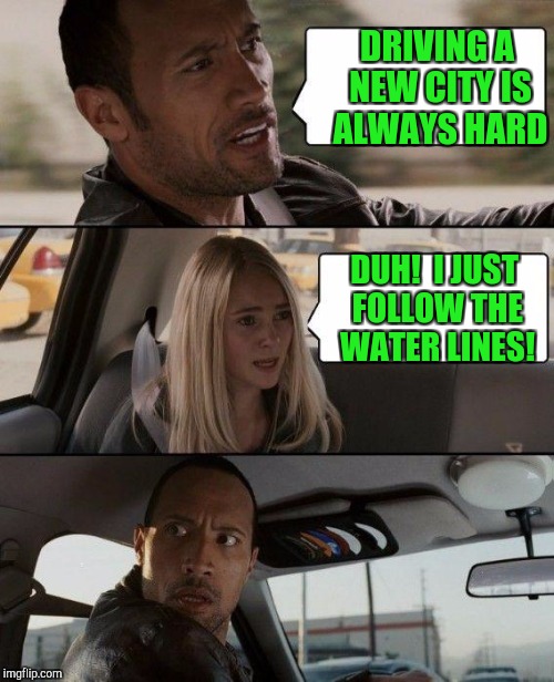 I wish I had a blonde for every penny I ever found | DRIVING A NEW CITY IS ALWAYS HARD; DUH!  I JUST FOLLOW THE WATER LINES! | image tagged in memes,the rock driving | made w/ Imgflip meme maker