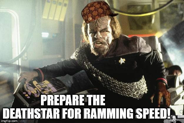 Start Wars | PREPARE THE  
       
 DEATHSTAR FOR RAMMING SPEED! | image tagged in worf ramming speed,scumbag,parallel univers,worf king | made w/ Imgflip meme maker