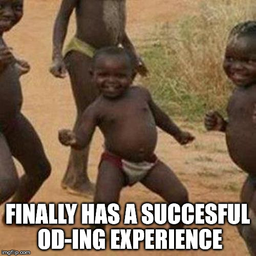 Third World Success Kid Meme | FINALLY HAS A SUCCESFUL OD-ING EXPERIENCE | image tagged in memes,third world success kid | made w/ Imgflip meme maker