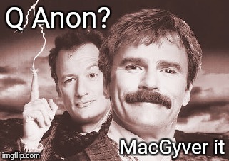 Q Anon? MacGyver it | made w/ Imgflip meme maker