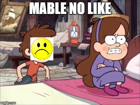 MABLE NO LIKE | image tagged in mabel pines | made w/ Imgflip meme maker