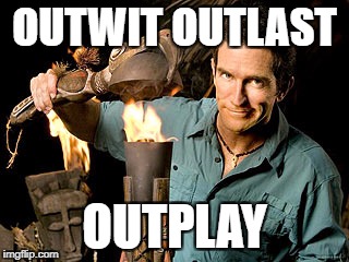 Survivor | OUTWIT OUTLAST; OUTPLAY | image tagged in survivor | made w/ Imgflip meme maker