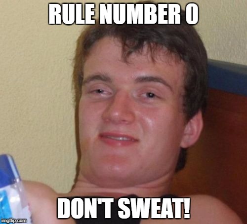 10 Guy Meme | RULE NUMBER 0 DON'T SWEAT! | image tagged in memes,10 guy | made w/ Imgflip meme maker