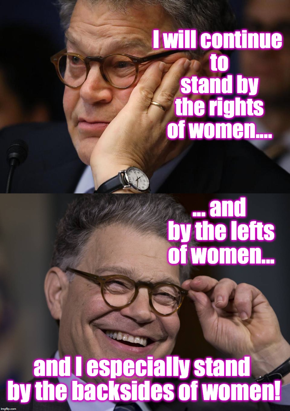 I will continue to stand by the rights of women.... ... and by the lefts of women... and I especially stand by the backsides of women! | image tagged in al franken,women's rights | made w/ Imgflip meme maker