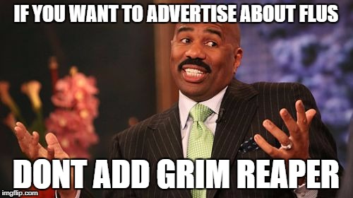 Steve Harvey Meme | IF YOU WANT TO ADVERTISE ABOUT FLUS DONT ADD GRIM REAPER | image tagged in memes,steve harvey | made w/ Imgflip meme maker
