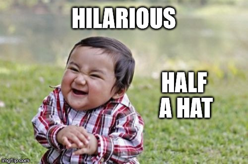 Evil Toddler Meme | HILARIOUS HALF A HAT | image tagged in memes,evil toddler | made w/ Imgflip meme maker