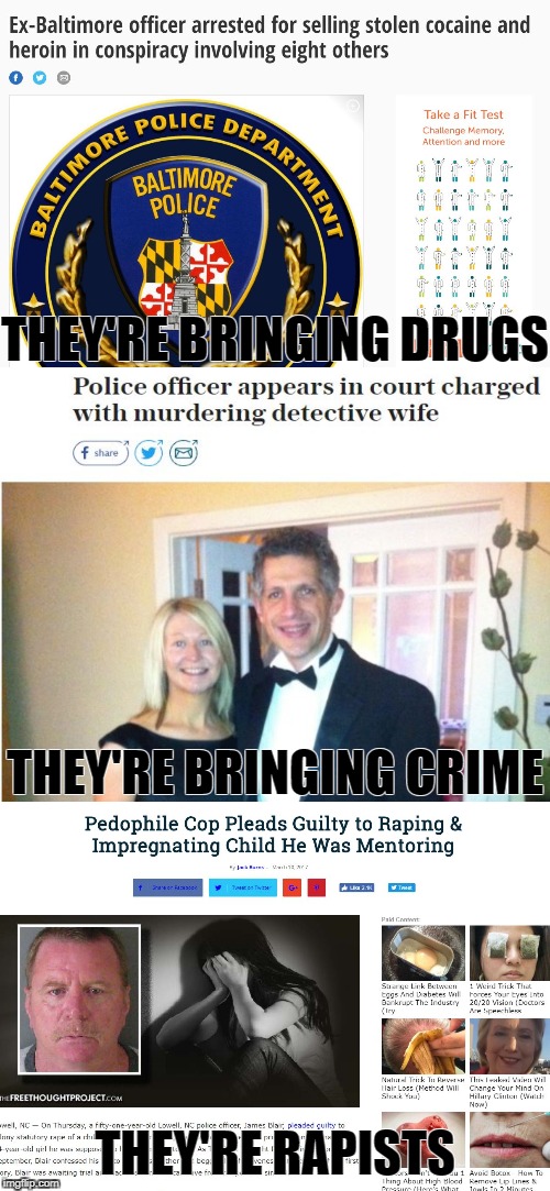 Fight the REAL Enemy! | THEY'RE BRINGING DRUGS; THEY'RE BRINGING CRIME; THEY'RE RAPISTS | image tagged in police brutality,police state,libertarian,donald trump,republicans | made w/ Imgflip meme maker