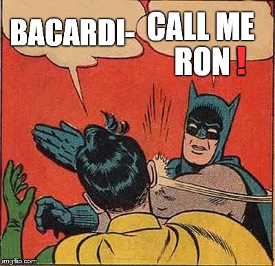 Batman Slapping Robin Meme | BACARDI- CALL ME   RON ! ! | image tagged in memes,batman slapping robin | made w/ Imgflip meme maker