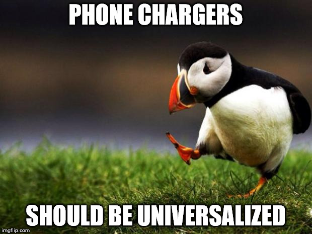 Don't know if this is an unpopular opinion | PHONE CHARGERS; SHOULD BE UNIVERSALIZED | image tagged in memes,unpopular opinion puffin | made w/ Imgflip meme maker