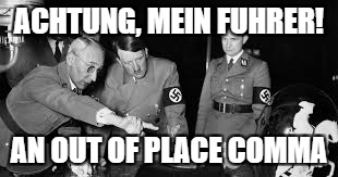 ACHTUNG, MEIN FUHRER! AN OUT OF PLACE COMMA | made w/ Imgflip meme maker