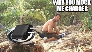 If you have to hold the cord in a funny way to get power its time for a new one  | WHY YOU MOCK ME CHARGER | image tagged in memes,tom hanks,charger,castaway fire,iphone x,samsung | made w/ Imgflip meme maker